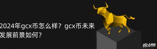 2024年gcx币怎么样？gcx币未来发展前景如何？