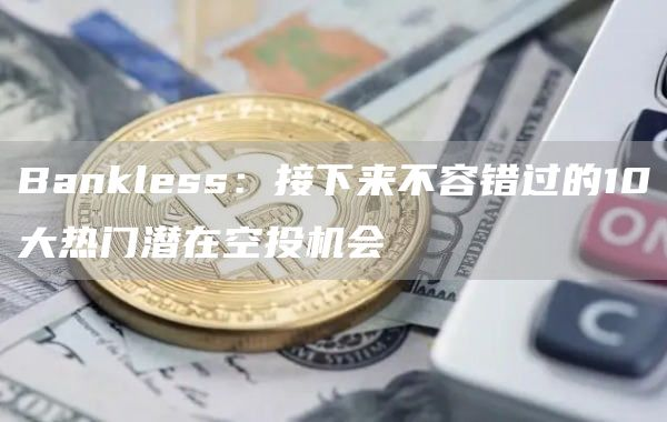 Bankless：接下来不容错过的10大热门潜在空投机会