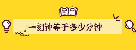 一刻钟等于多少分钟（一刻钟等于多少分钟是几年级学的）