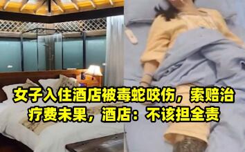 女子住酒店被毒蛇咬伤（女子住酒店被毒蛇咬伤身体）