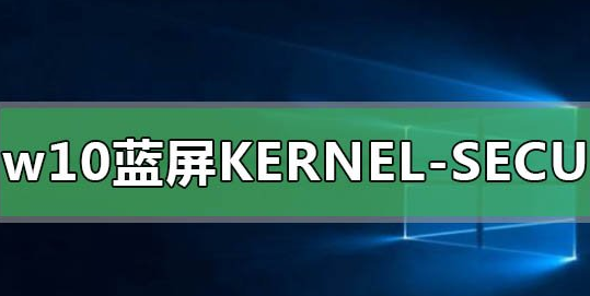 windows10蓝屏kernel security(window10蓝屏kernel data)